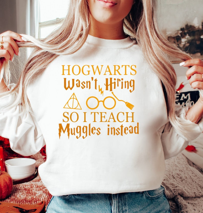 Hogwarts Wasn't Hiring So Teach Muggles Instead Sweatshirt
