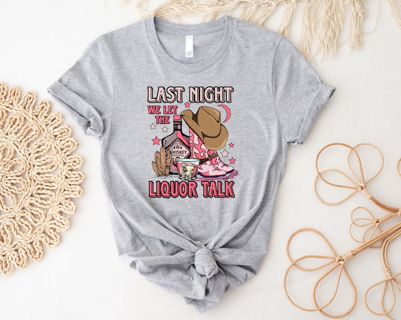 Last Night We Let The Liquor Talk T-shirt