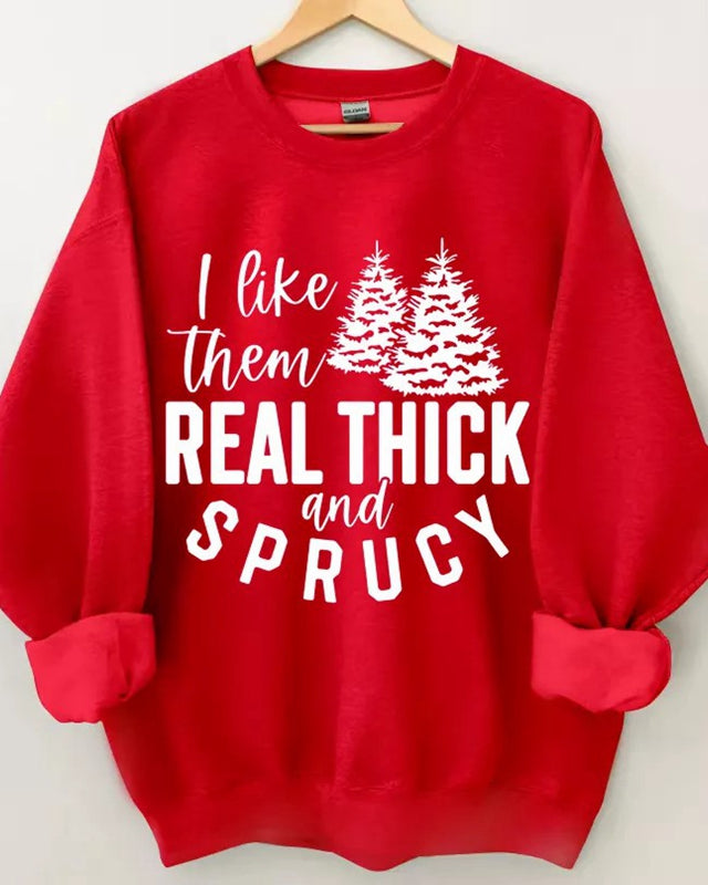 I like them real thick and sprucy sweatshirt