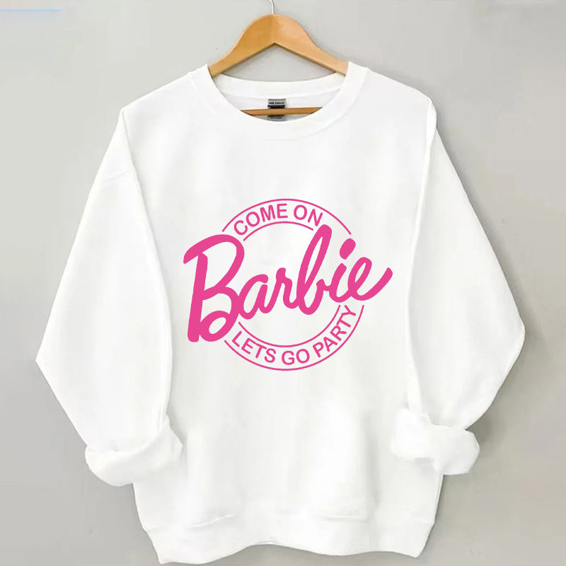 Come on Let's go party Barbie Sweatshirt